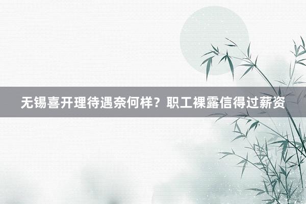 无锡喜开理待遇奈何样？职工裸露信得过薪资