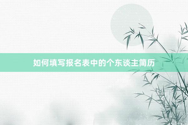 如何填写报名表中的个东谈主简历