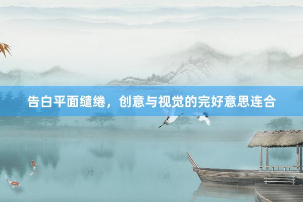 告白平面缱绻，创意与视觉的完好意思连合