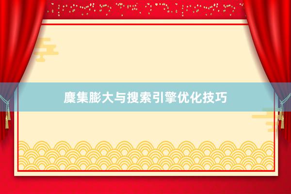 麇集膨大与搜索引擎优化技巧