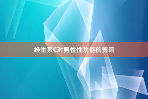 维生素C对男性性功能的影响