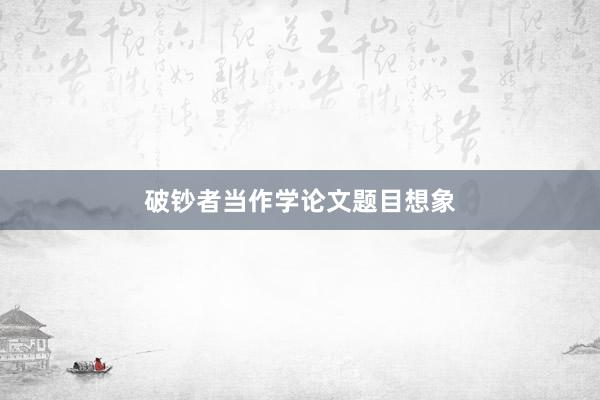 破钞者当作学论文题目想象