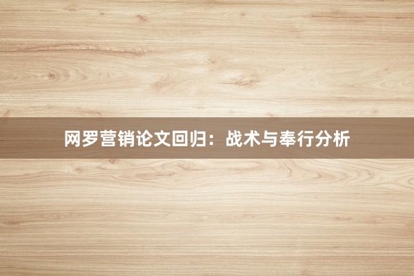 网罗营销论文回归:战术与奉行分析